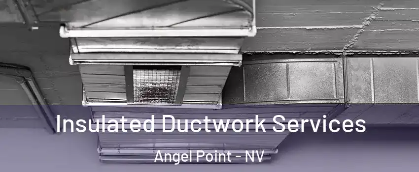 Insulated Ductwork Services Angel Point - NV