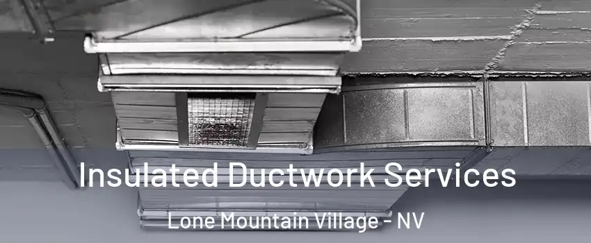 Insulated Ductwork Services Lone Mountain Village - NV