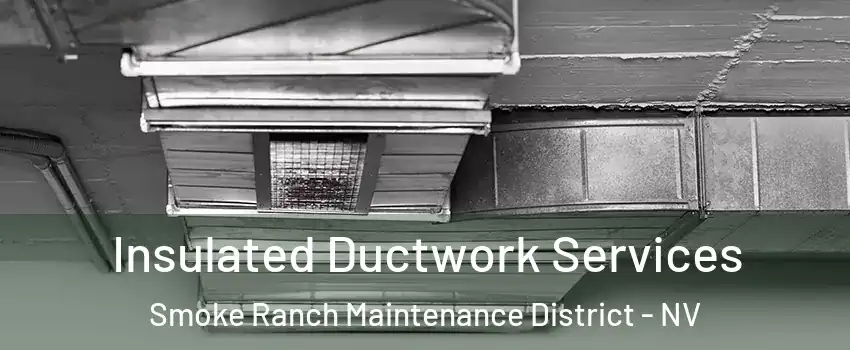 Insulated Ductwork Services Smoke Ranch Maintenance District - NV