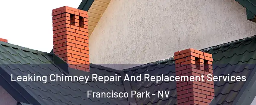 Leaking Chimney Repair And Replacement Services Francisco Park - NV