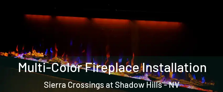 Multi-Color Fireplace Installation Sierra Crossings at Shadow Hills - NV