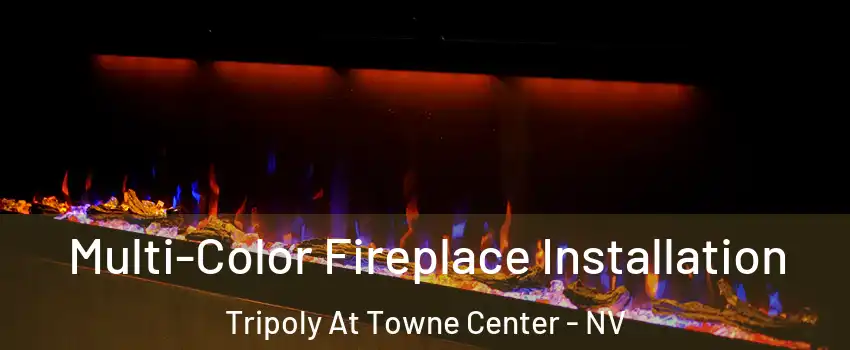 Multi-Color Fireplace Installation Tripoly At Towne Center - NV