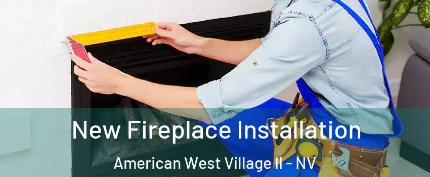 New Fireplace Installation American West Village II - NV