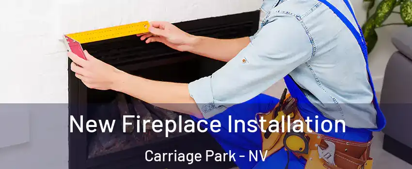 New Fireplace Installation Carriage Park - NV