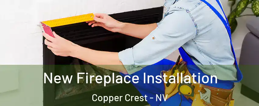 New Fireplace Installation Copper Crest - NV