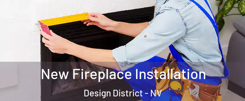 New Fireplace Installation Design District - NV