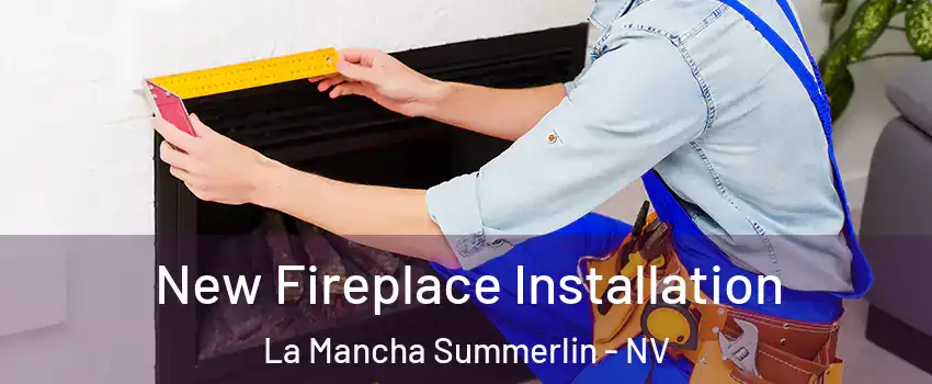 New Fireplace Installation La Mancha Summerlin - NV