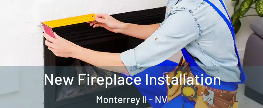 New Fireplace Installation Monterrey II - NV