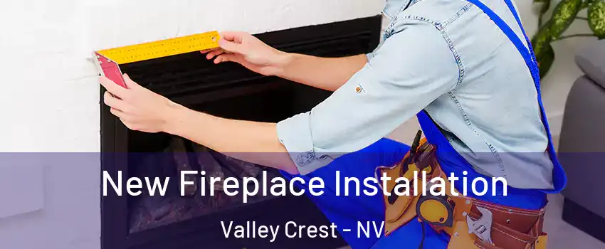 New Fireplace Installation Valley Crest - NV