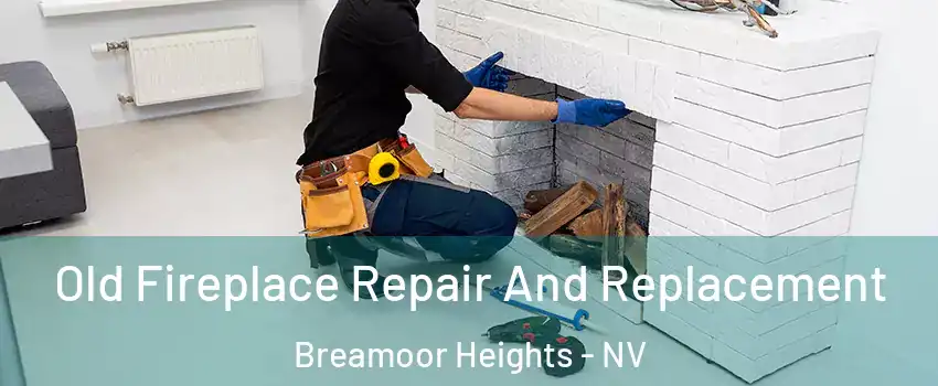 Old Fireplace Repair And Replacement Breamoor Heights - NV