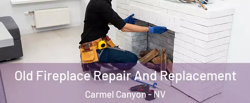 Old Fireplace Repair And Replacement Carmel Canyon - NV