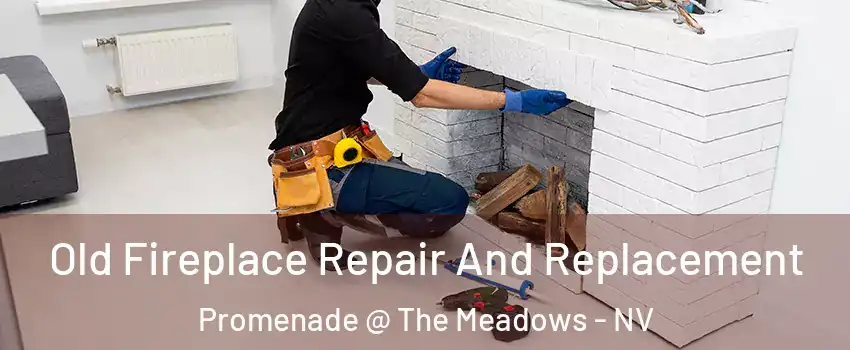 Old Fireplace Repair And Replacement Promenade @ The Meadows - NV