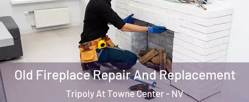 Old Fireplace Repair And Replacement Tripoly At Towne Center - NV