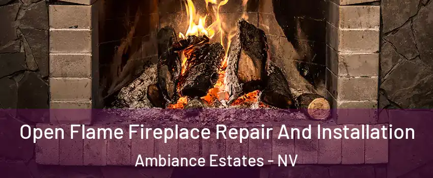 Open Flame Fireplace Repair And Installation Ambiance Estates - NV