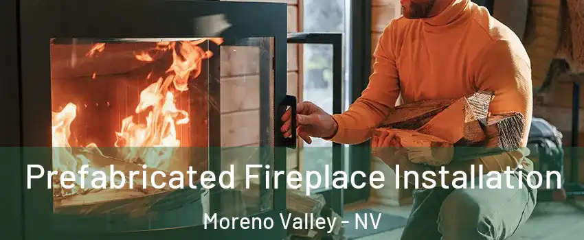 Prefabricated Fireplace Installation Moreno Valley - NV