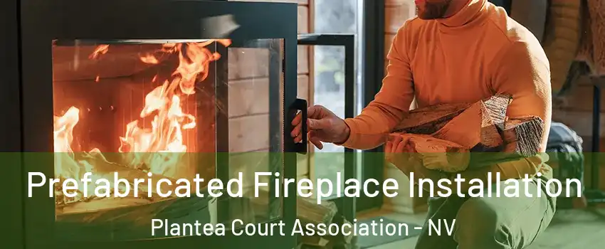 Prefabricated Fireplace Installation Plantea Court Association - NV