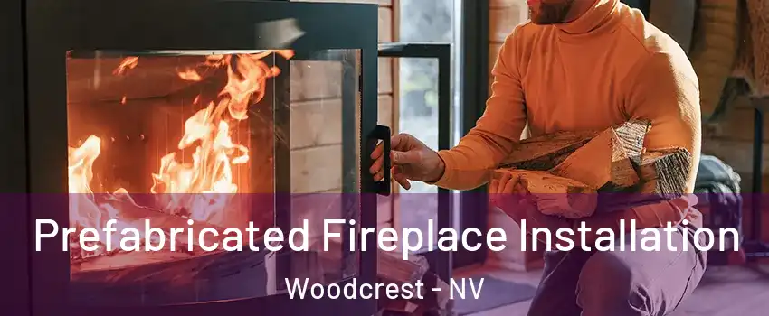 Prefabricated Fireplace Installation Woodcrest - NV