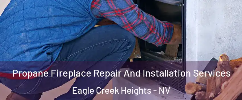 Propane Fireplace Repair And Installation Services Eagle Creek Heights - NV