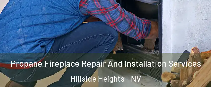 Propane Fireplace Repair And Installation Services Hillside Heights - NV