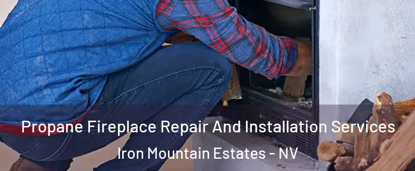 Propane Fireplace Repair And Installation Services Iron Mountain Estates - NV