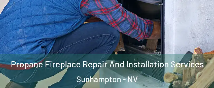 Propane Fireplace Repair And Installation Services Sunhampton - NV