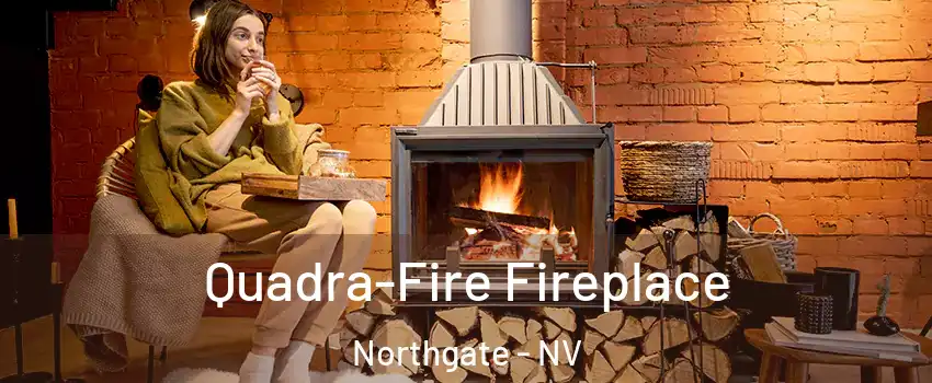 Quadra-Fire Fireplace Northgate - NV