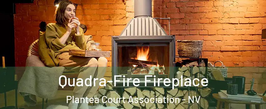 Quadra-Fire Fireplace Plantea Court Association - NV