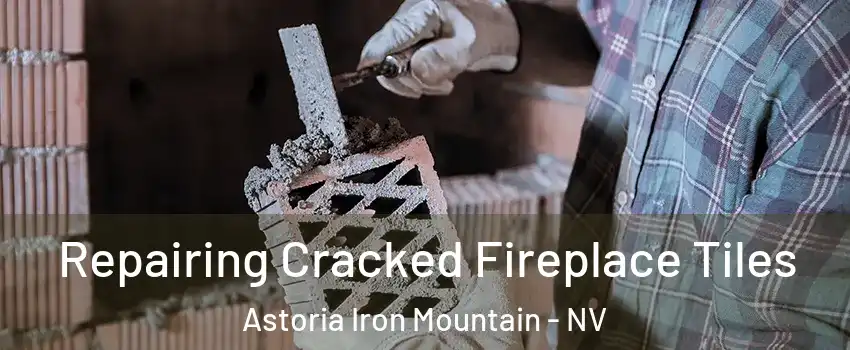 Repairing Cracked Fireplace Tiles Astoria Iron Mountain - NV