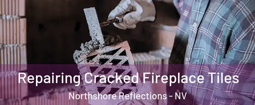 Repairing Cracked Fireplace Tiles Northshore Reflections - NV