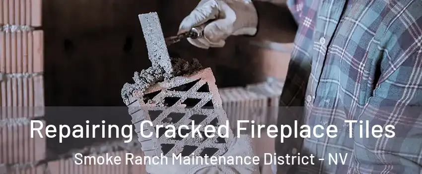 Repairing Cracked Fireplace Tiles Smoke Ranch Maintenance District - NV