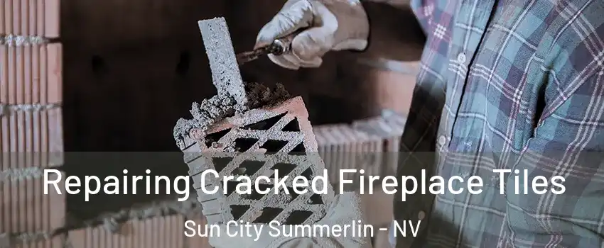 Repairing Cracked Fireplace Tiles Sun City Summerlin - NV