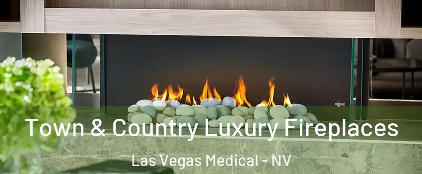 Town & Country Luxury Fireplaces Las Vegas Medical - NV