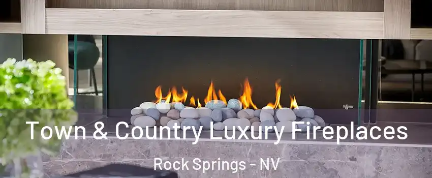 Town & Country Luxury Fireplaces Rock Springs - NV