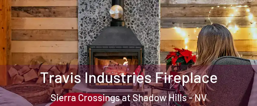 Travis Industries Fireplace Sierra Crossings at Shadow Hills - NV