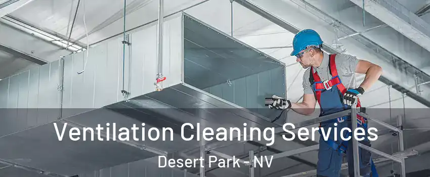 Ventilation Cleaning Services Desert Park - NV