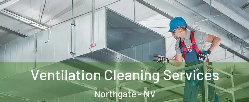 Ventilation Cleaning Services Northgate - NV