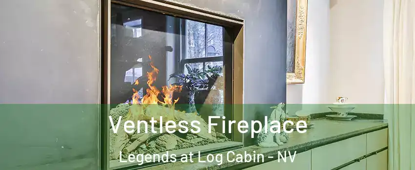 Ventless Fireplace Legends at Log Cabin - NV