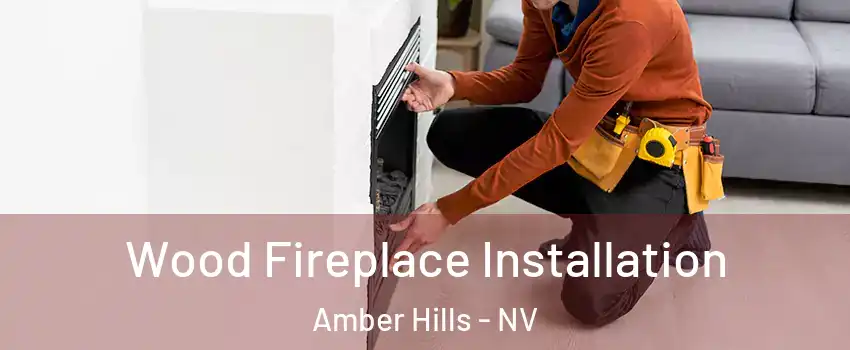 Wood Fireplace Installation Amber Hills - NV