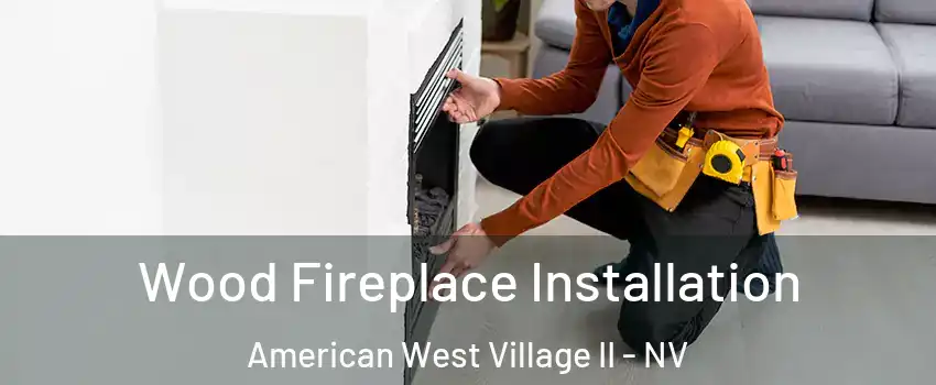 Wood Fireplace Installation American West Village II - NV