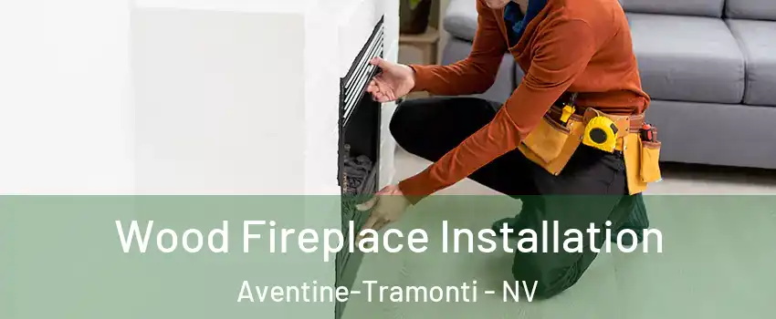 Wood Fireplace Installation Aventine-Tramonti - NV