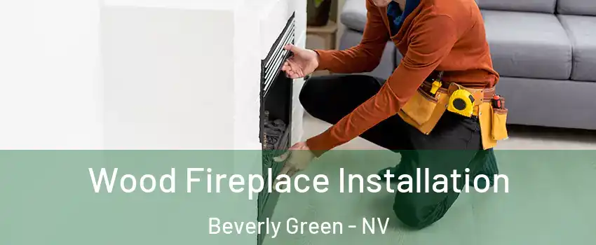 Wood Fireplace Installation Beverly Green - NV