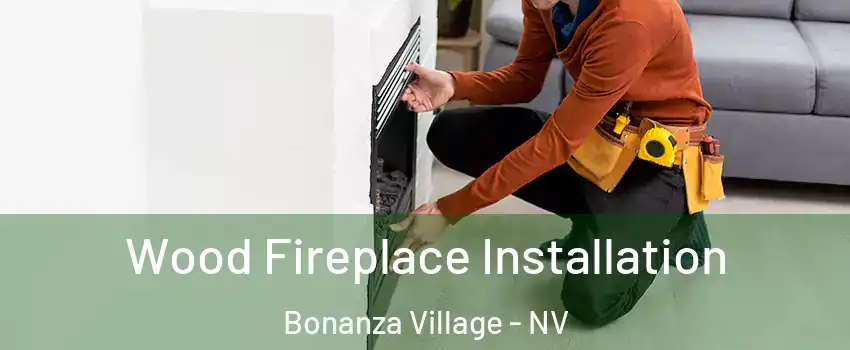 Wood Fireplace Installation Bonanza Village - NV