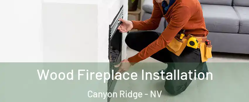 Wood Fireplace Installation Canyon Ridge - NV