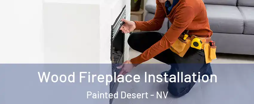 Wood Fireplace Installation Painted Desert - NV