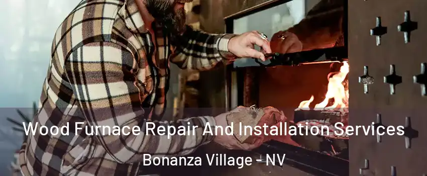 Wood Furnace Repair And Installation Services Bonanza Village - NV