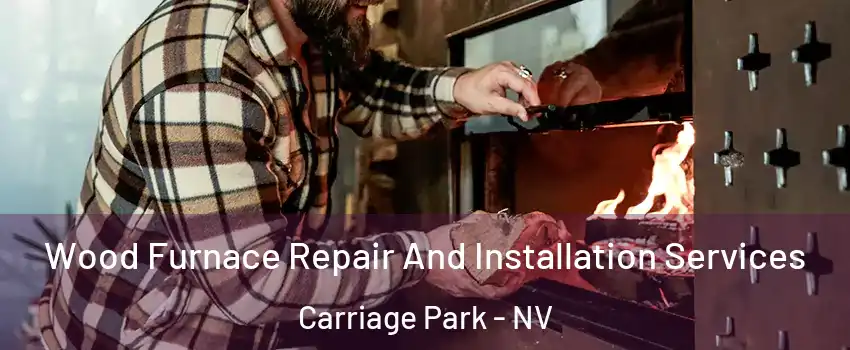 Wood Furnace Repair And Installation Services Carriage Park - NV