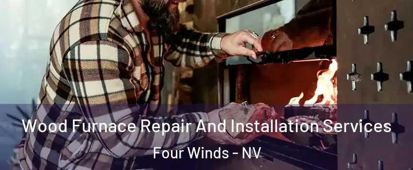 Wood Furnace Repair And Installation Services Four Winds - NV