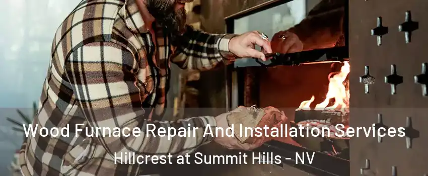 Wood Furnace Repair And Installation Services Hillcrest at Summit Hills - NV