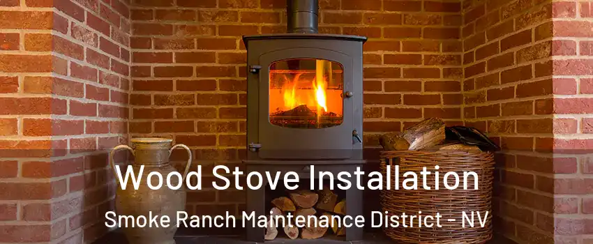 Wood Stove Installation Smoke Ranch Maintenance District - NV